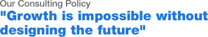Our Consulting Policy "Growth is impossible without designing the future"